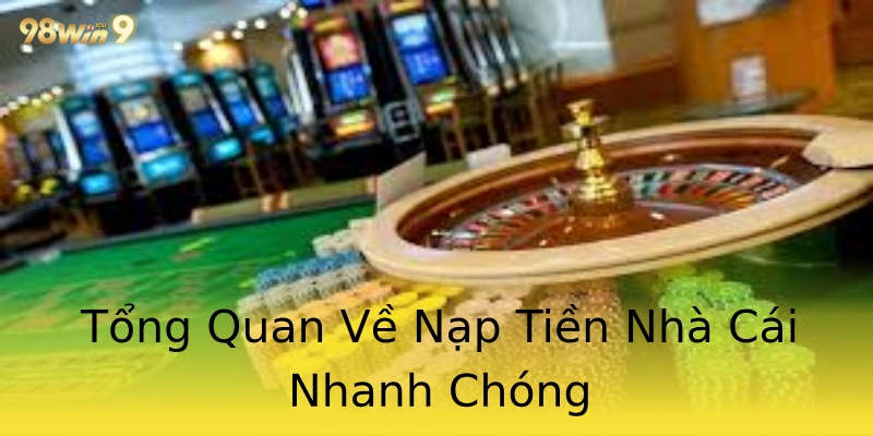 Tổng Quan Về Nạp Tiền Nhà Cái Nhanh Chóng Tổng Quan Về Nạp Tiền Nhà Cái Nhanh Chóng