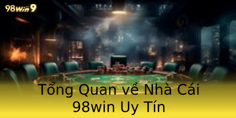 Tổng Quan về Nhà Cái 98win Uy Tín Tổng Quan về Nhà Cái 98win Uy Tín