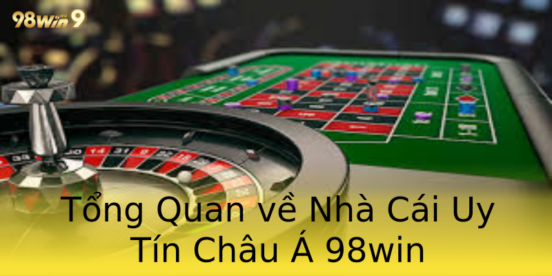 Tổng Quan về Nhà Cái Uy Tín Châu Á 98win Tổng Quan về Nhà Cái Uy Tín Châu Á 98win