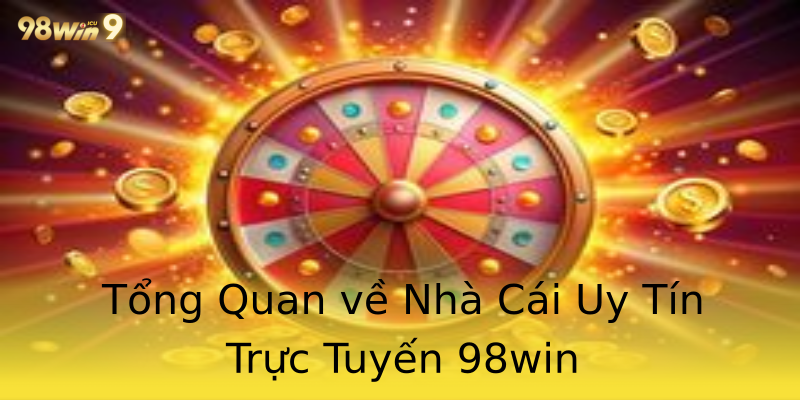 Tổng Quan về Nhà Cái Uy Tín Trực Tuyến 98win Tổng Quan về Nhà Cái Uy Tín Trực Tuyến 98win
