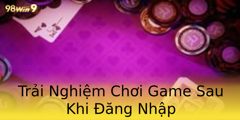 Trải Nghiệm Chơi Game Sau Khi Đăng Nhập Trải Nghiệm Chơi Game Sau Khi Đăng Nhập