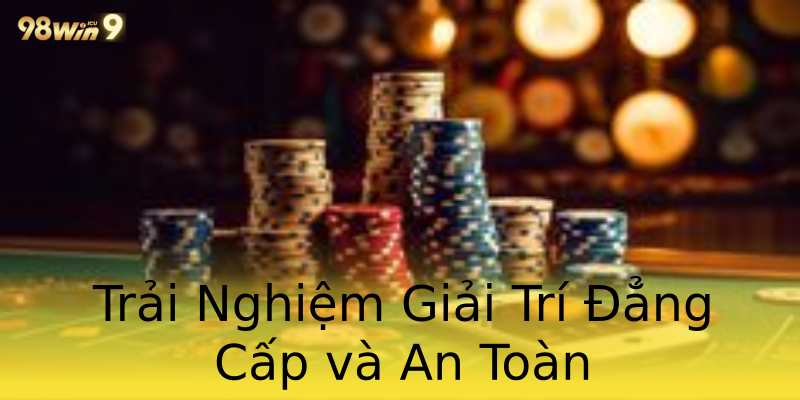 Trải Nghiệm Giải Trí Đẳng Cấp và An Toàn Trải Nghiệm Giải Trí Đẳng Cấp và An Toàn