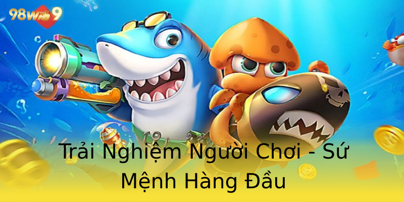 Trải Nghiệm Người Chơi - Sứ Mệnh Hàng Đầu Trải Nghiệm Người Chơi - Sứ Mệnh Hàng Đầu
