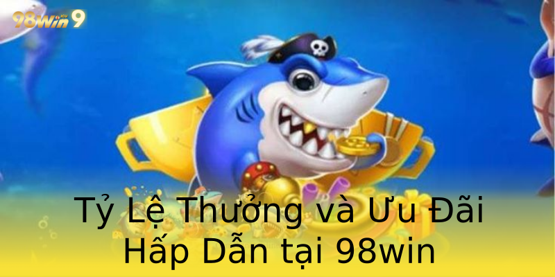 Tỷ Lệ Thưởng và Ưu Đãi Hấp Dẫn tại 98win Tỷ Lệ Thưởng và Ưu Đãi Hấp Dẫn tại 98win