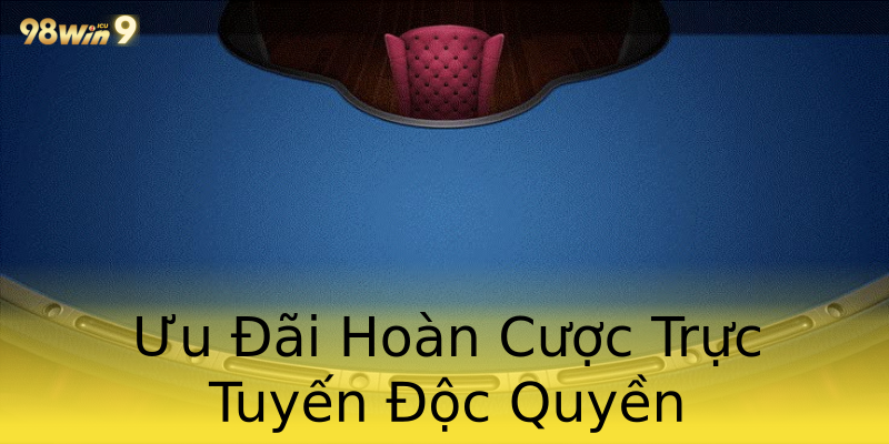 Ưu Đãi Hoàn Cược Trực Tuyến Độc Quyền Ưu Đãi Hoàn Cược Trực Tuyến Độc Quyền